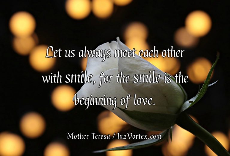 Let us always meet each other with smile, for the smile is the beginning of love. Mother Teresa, in2vortex, quotes, love quotes