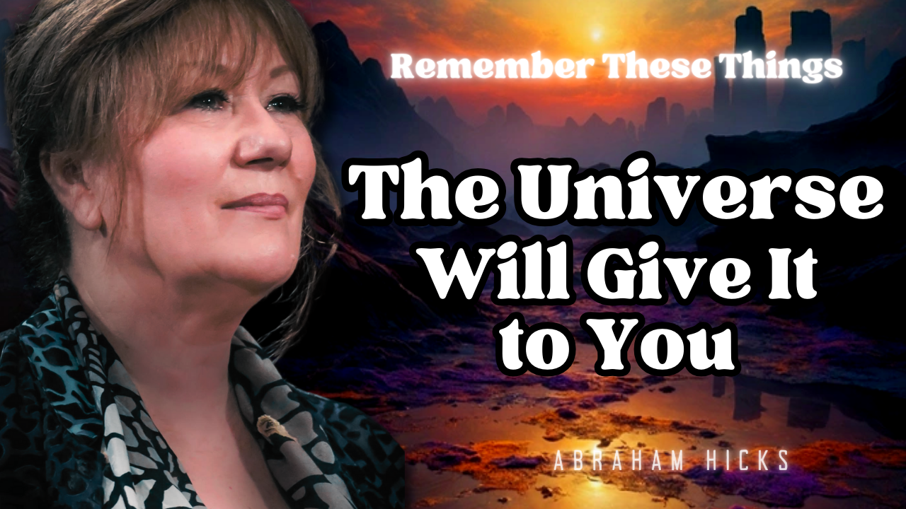 Remember These Things and The Universe Will Give It to You, Abraham