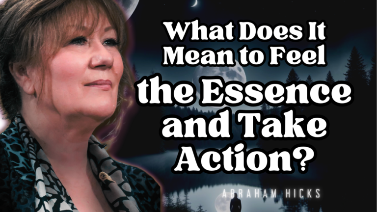 What Does It Mean to Feel the Essence and Take Action Abraham Hicks -No Ads- in2vortex.com