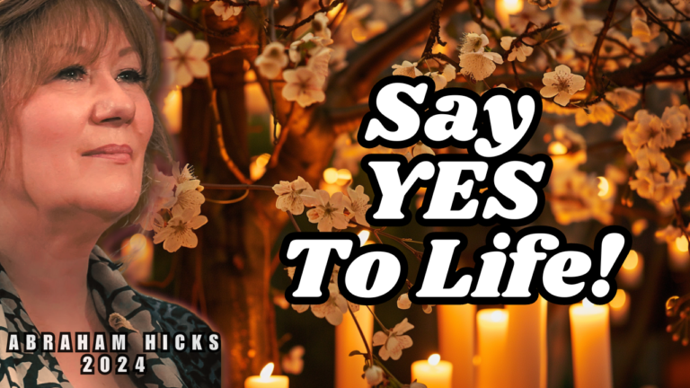 Abraham Hicks 2024 -No Ads- Say YES to Life! and Watch What Happens