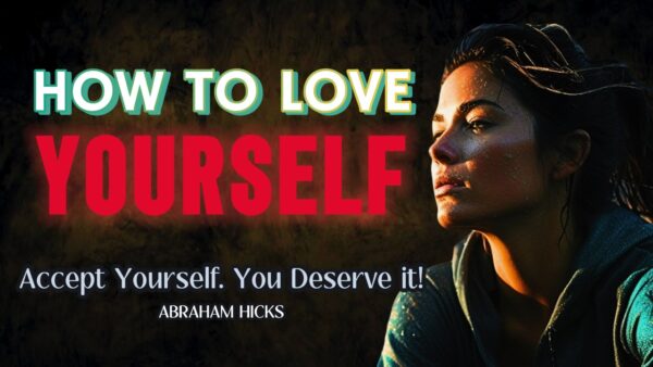 Abraham Hicks -no Ads- Love & Accept Yourself. You Deserve It 