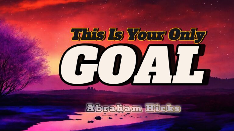 Abraham Hicks -No Ads- This Is Your Only GOAL