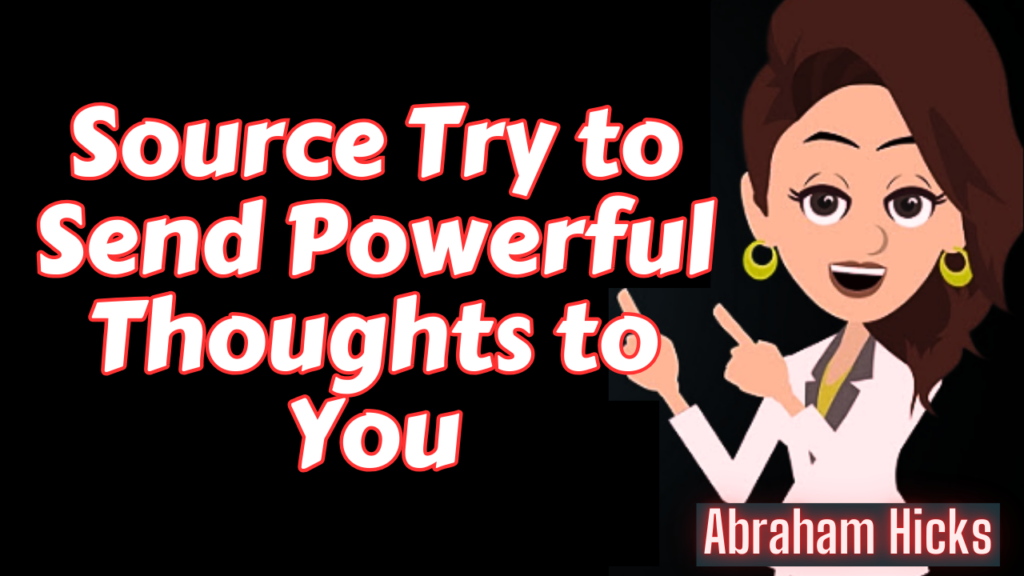 Abraham Hicks 2024 Source Try to Send Powerful Thoughts to You, in2vortex.com