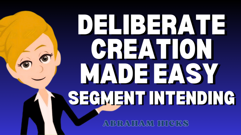 Deliberate Creation Made Easy - Segment Intending Abraham Hicks