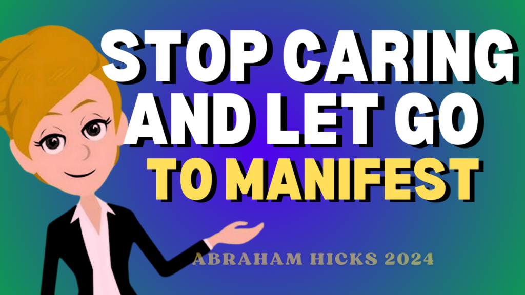 Stop Caring and Let Go To Manifest | Abraham Hicks 2024