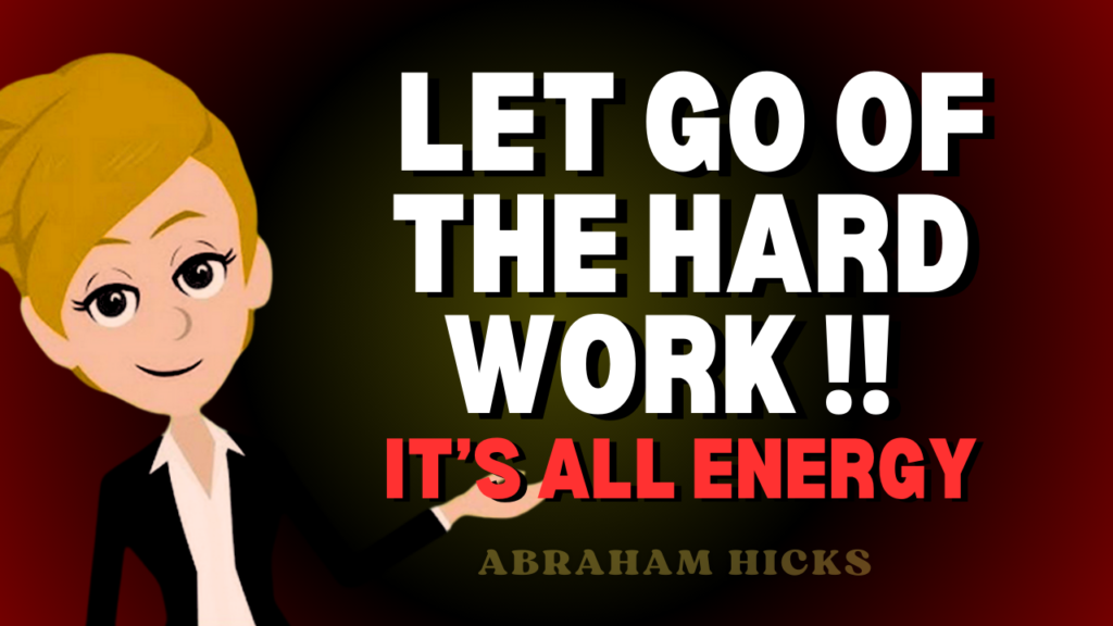 Abraham Hicks | Abraham Shares Top Tips to Let GO of Hard Work