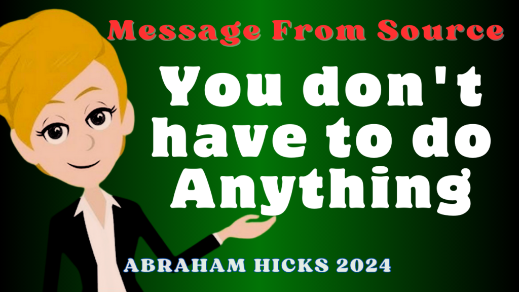 Message From Source, You don't have to do Anything - Abraham Hicks 2024