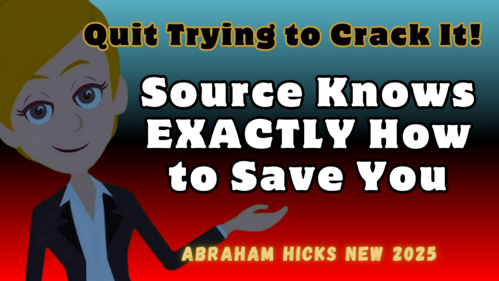 #AbrahamHicks2025 Source Knows EXACTLY How to Save You—Quit Trying to Crack It! This is the first post on