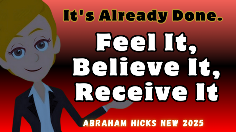 #AbrahamHicks2025 It's Already Done. Feel It, Believe It, Receive It